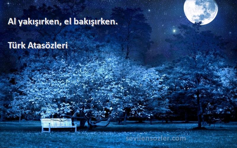 Türk Atasözleri - Al yakışırken, el bakışırken.