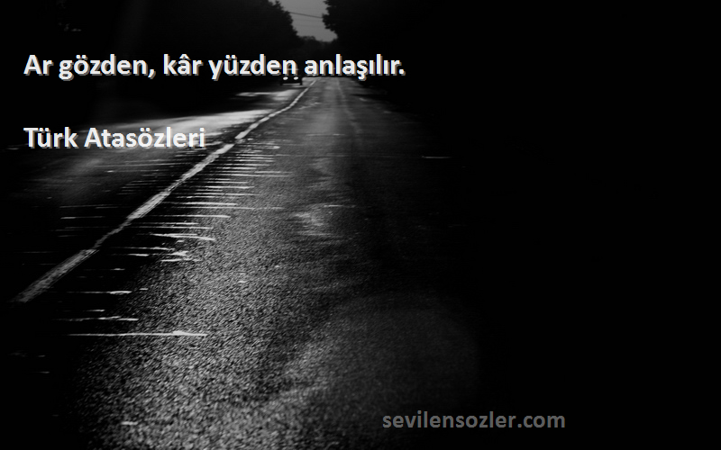 Türk Atasözleri - Ar gözden, kâr yüzden anlaşılır.