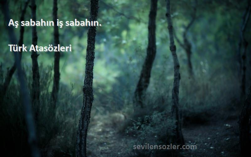 Türk Atasözleri - Aş sabahın iş sabahın.