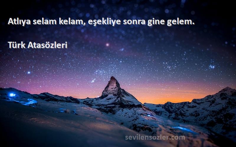 Türk Atasözleri - Atlıya selam kelam, eşekliye sonra gine gelem.