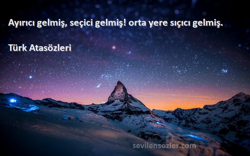 Türk Atasözleri - Ayırıcı gelmiş, seçici gelmiş! orta yere sıçıcı gelmiş.
