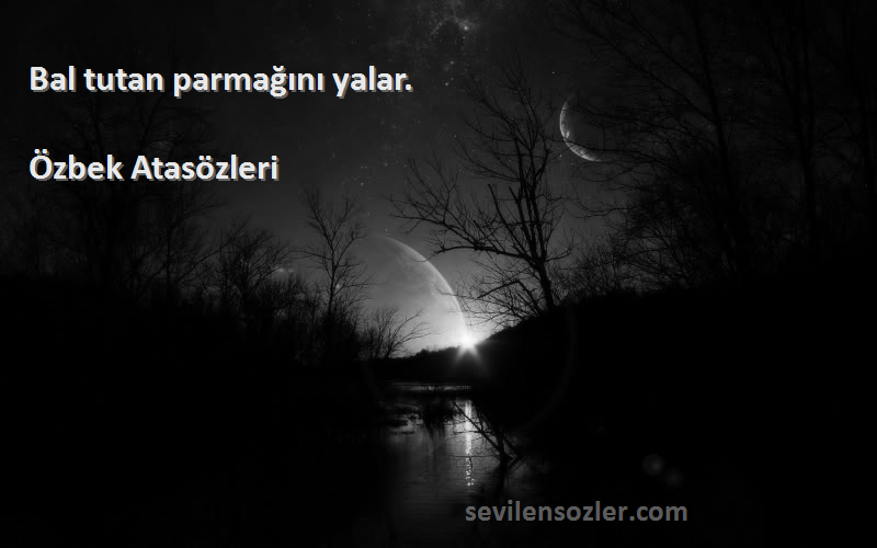 Özbek Atasözleri Sözleri 
Bal tutan parmağını yalar.