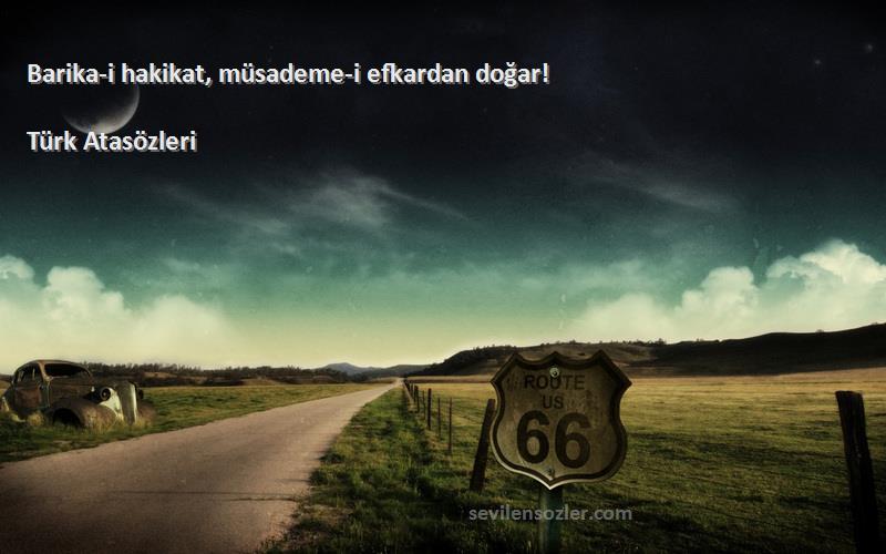 Türk Atasözleri - Barika-i hakikat, müsademe-i efkardan doğar!