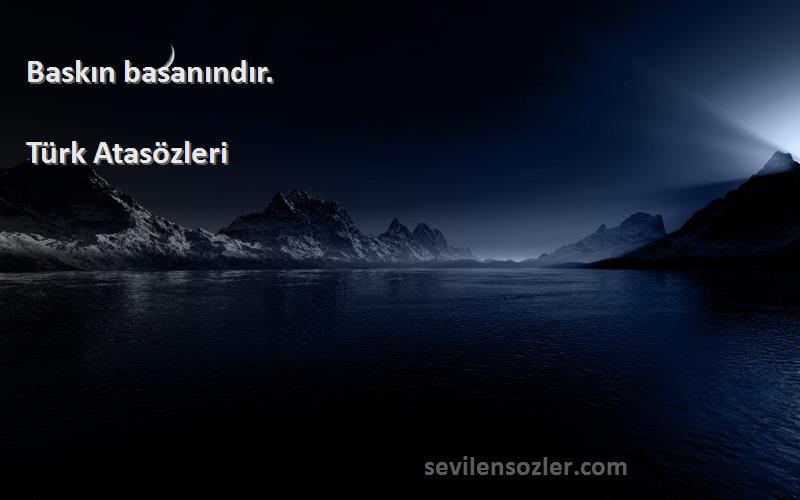 Türk Atasözleri - Baskın basanındır.