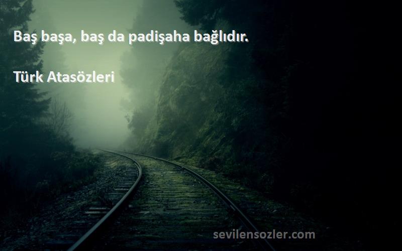Türk Atasözleri - Baş başa, baş da padişaha bağlıdır.