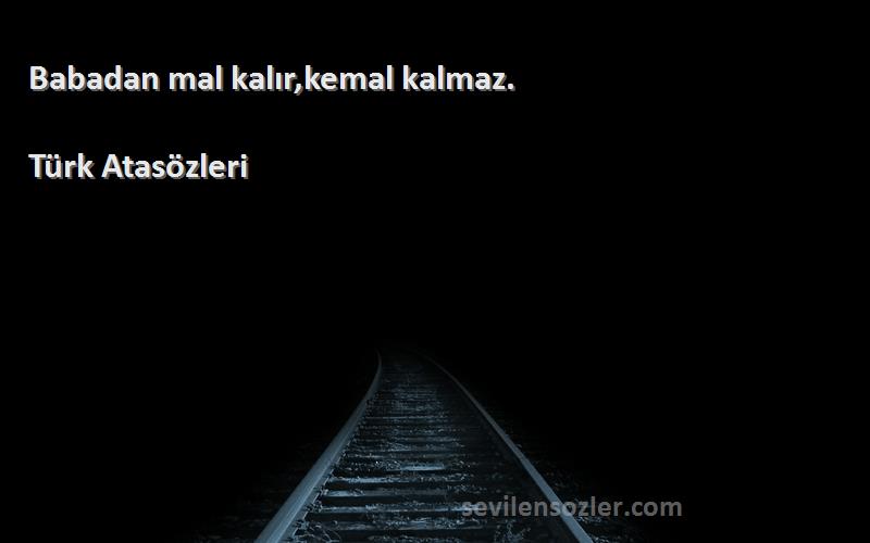 Türk Atasözleri - Babadan mal kalır,kemal kalmaz.