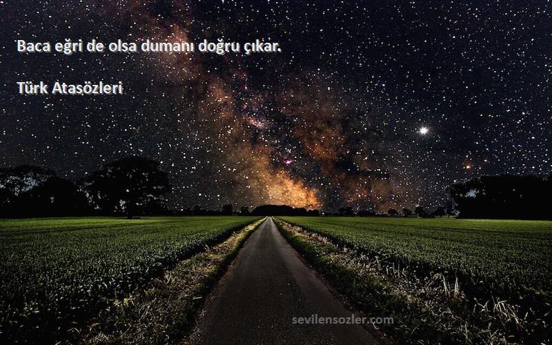 Türk Atasözleri Sözleri 
Baca eğri de olsa dumanı doğru çıkar.