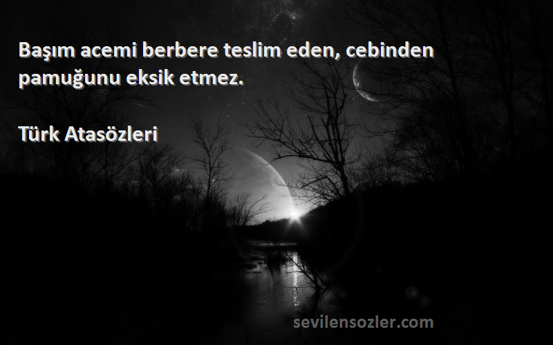 Türk Atasözleri - Başım acemi berbere teslim eden, cebinden pamuğunu eksik etmez.