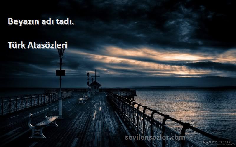 Türk Atasözleri - Beyazın adı tadı.