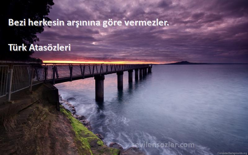 Türk Atasözleri - Bezi herkesin arşınına göre vermezler.