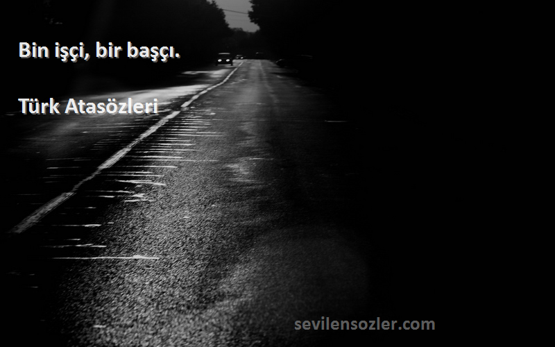 Türk Atasözleri - Bin işçi, bir başçı.