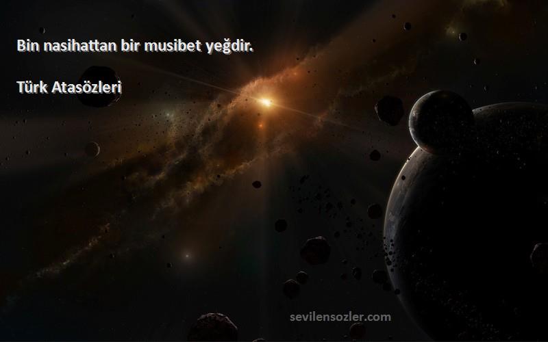 Türk Atasözleri - Bin nasihattan bir musibet yeğdir.