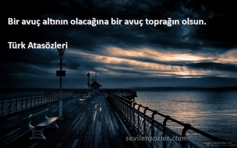 Türk Atasözleri - Bir avuç altının olacağına bir avuç toprağın olsun.