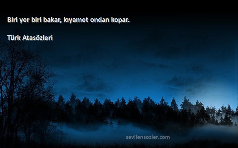 Türk Atasözleri - Biri yer biri bakar, kıyamet ondan kopar.