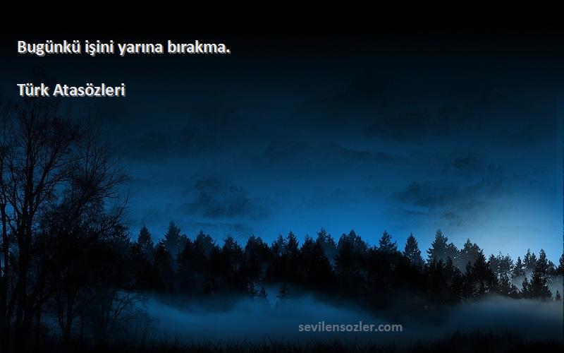 Türk Atasözleri - Bugünkü işini yarına bırakma.