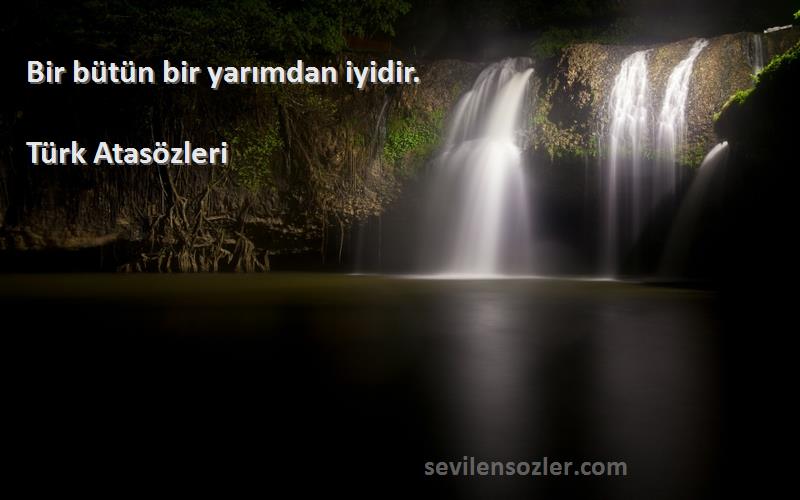 Türk Atasözleri - Bir bütün bir yarımdan iyidir.