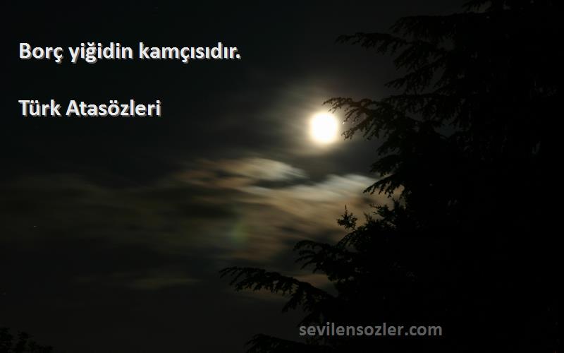 Türk Atasözleri - Borç yiğidin kamçısıdır.