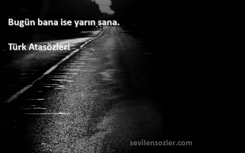Türk Atasözleri - Bugün bana ise yarın sana.
