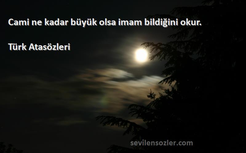 Türk Atasözleri - Cami ne kadar büyük olsa imam bildiğini okur.