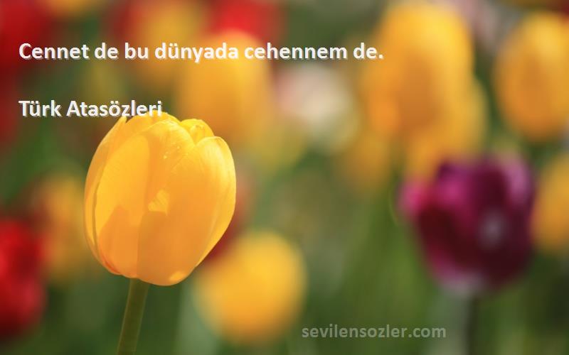Türk Atasözleri - Cennet de bu dünyada cehennem de.