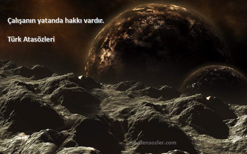 Türk Atasözleri - Çalışanın yatanda hakkı vardır.