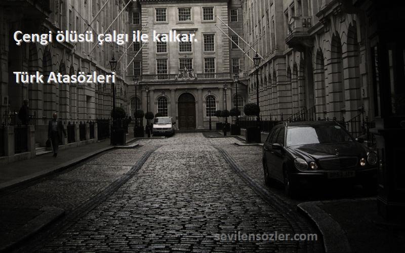 Türk Atasözleri - Çengi ölüsü çalgı ile kalkar.