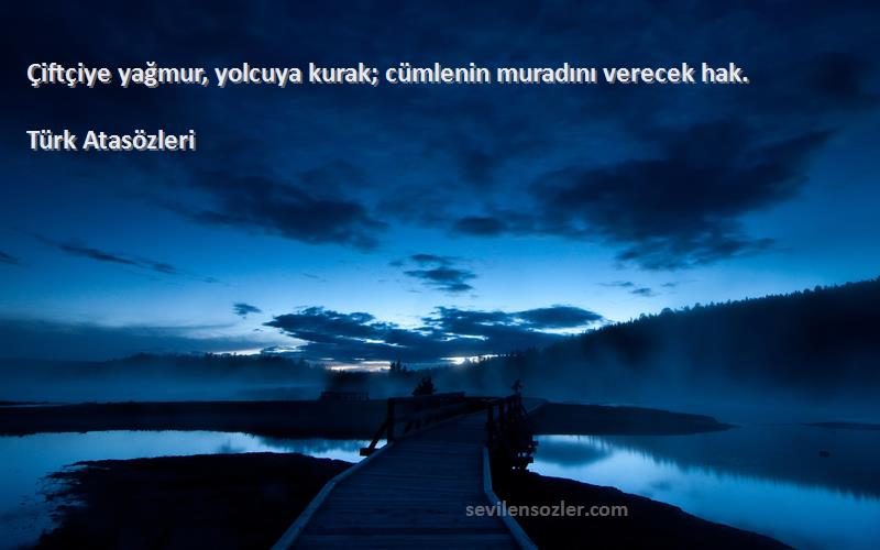 Türk Atasözleri - Çiftçiye yağmur, yolcuya kurak; cümlenin muradını verecek hak.