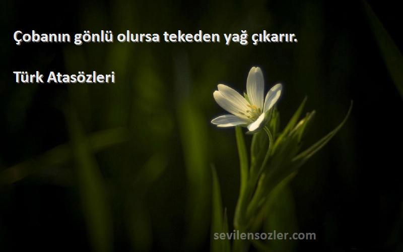 Türk Atasözleri - Çobanın gönlü olursa tekeden yağ çıkarır.