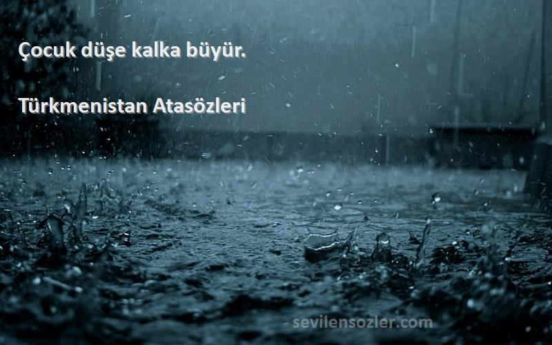 Türkmenistan Atasözleri - Çocuk düşe kalka büyür.