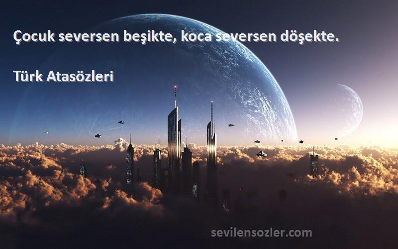Türk Atasözleri - Çocuk seversen beşikte, koca seversen döşekte.