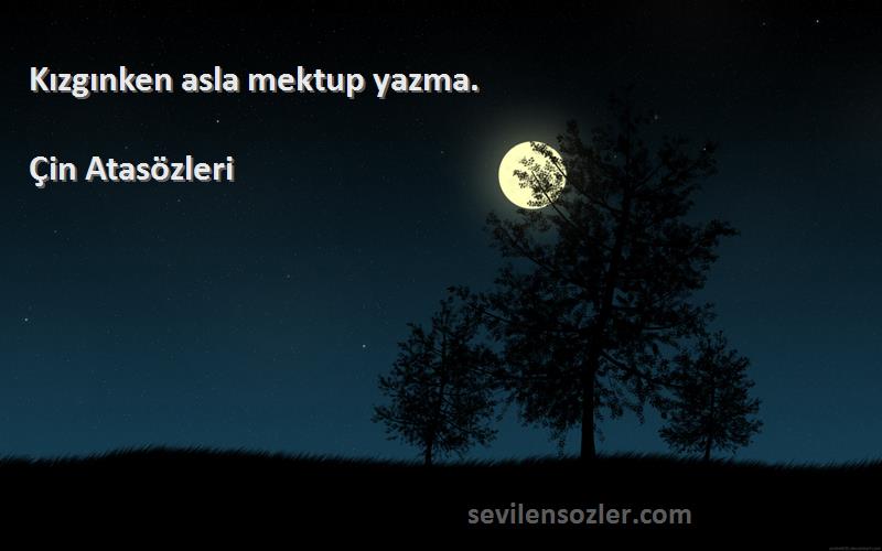 Çin Atasözleri - Kızgınken asla mektup yazma.