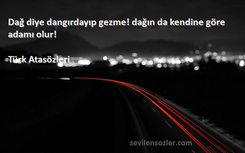 Türk Atasözleri - Dağ diye dangırdayıp gezme! dağın da kendine göre adamı olur!