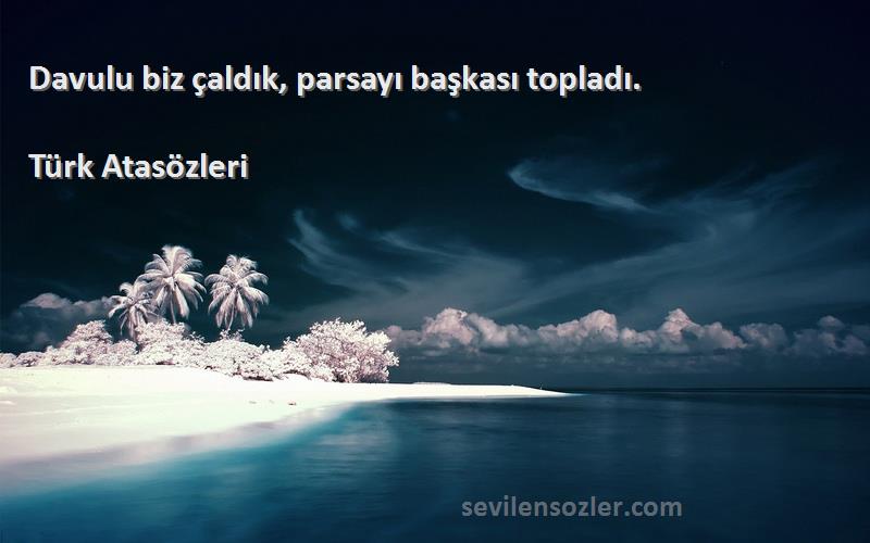 Türk Atasözleri - Davulu biz çaldık, parsayı başkası topladı.