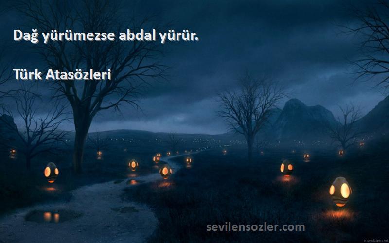 Türk Atasözleri - Dağ yürümezse abdal yürür.