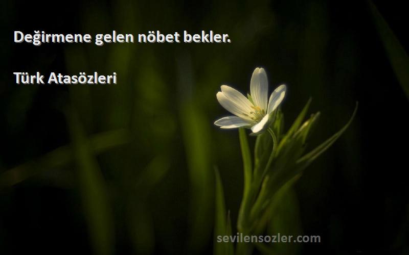 Türk Atasözleri - Değirmene gelen nöbet bekler.