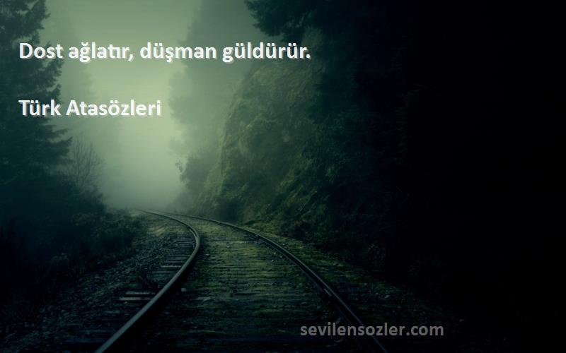 Türk Atasözleri Sözleri 
Dost ağlatır, düşman güldürür.