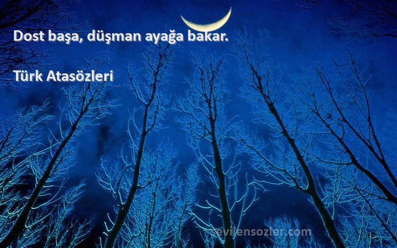 Türk Atasözleri - Dost başa, düşman ayağa bakar.
