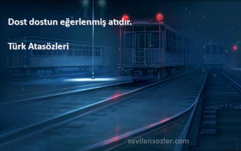 Türk Atasözleri - Dost dostun eğerlenmiş atıdır.