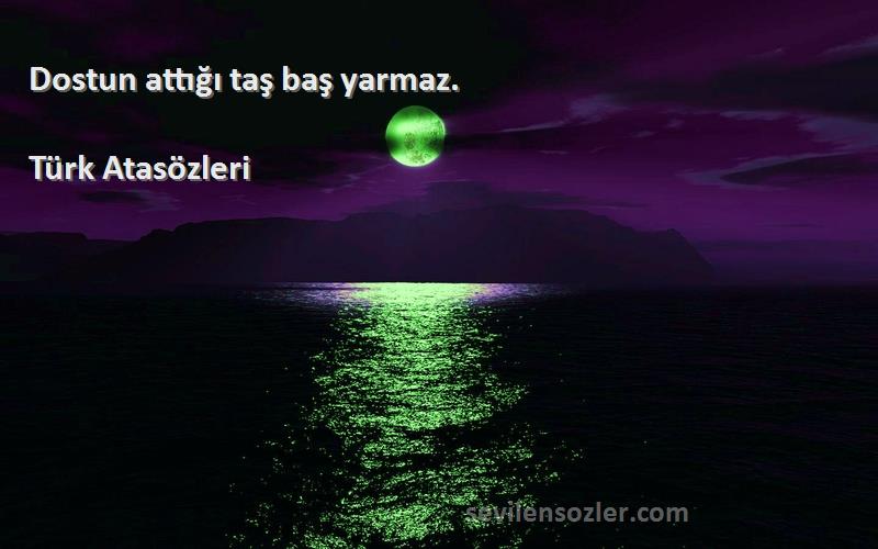 Türk Atasözleri - Dostun attığı taş baş yarmaz.