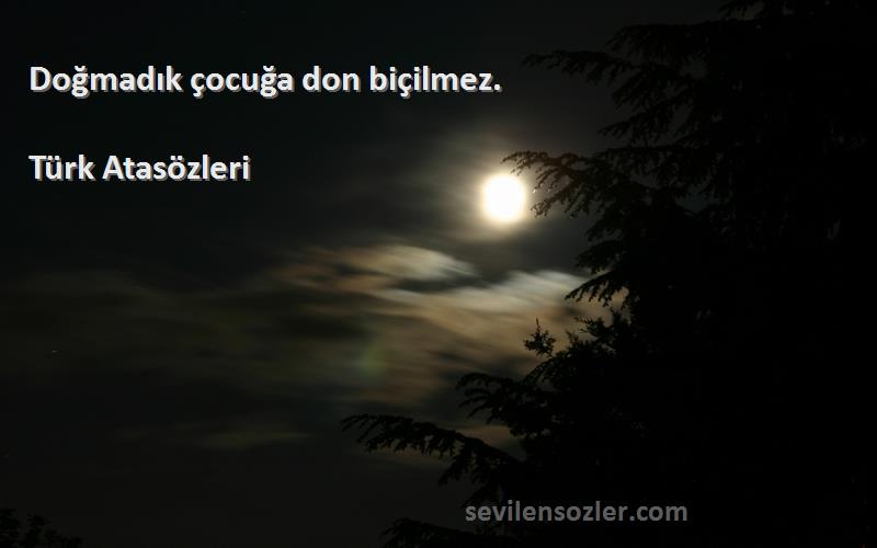 Türk Atasözleri - Doğmadık çocuğa don biçilmez.