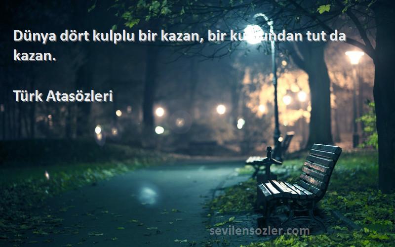 Türk Atasözleri - Dünya dört kulplu bir kazan, bir kulpundan tut da kazan.