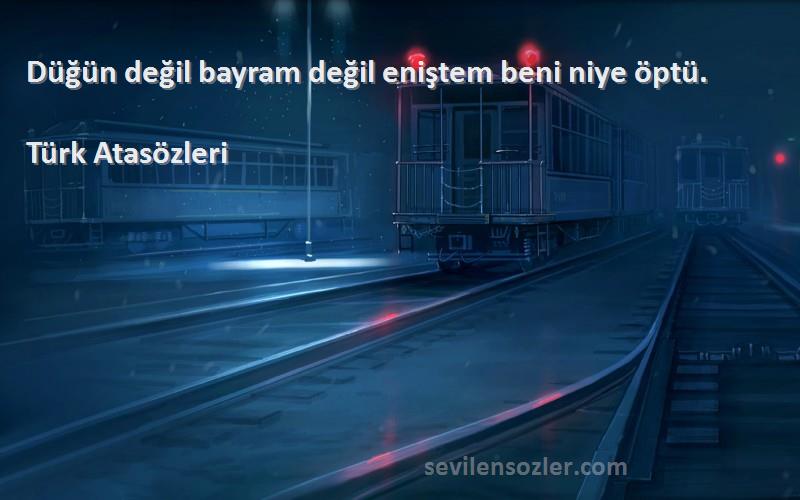 Türk Atasözleri Sözleri 
Düğün değil bayram değil eniştem beni niye öptü.