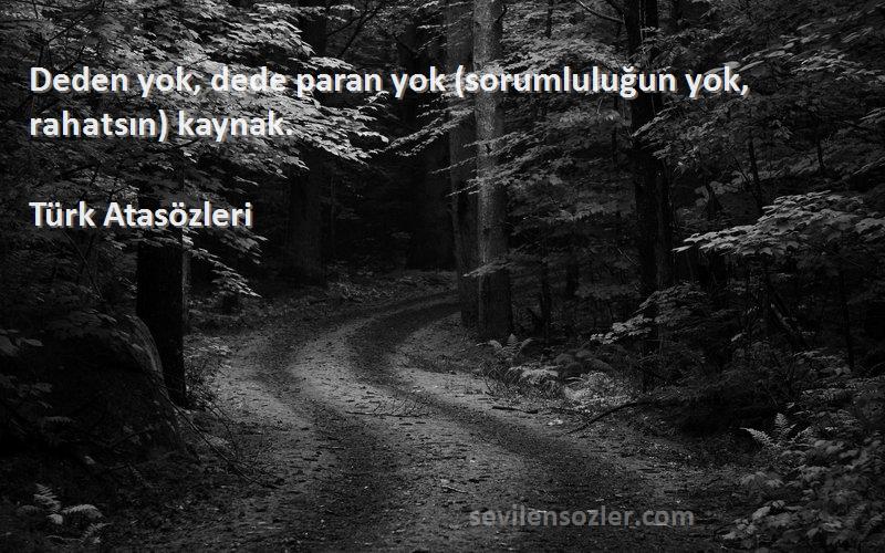 Türk Atasözleri Sözleri 
Deden yok, dede paran yok (sorumluluğun yok, rahatsın) kaynak.