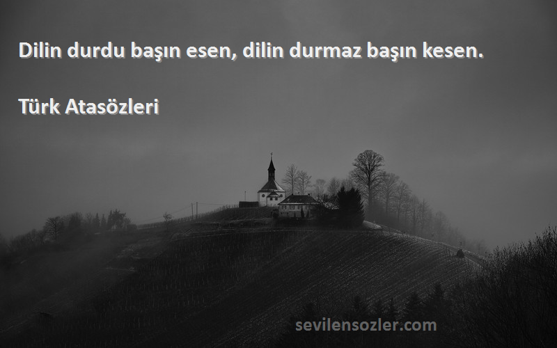 Türk Atasözleri - Dilin durdu başın esen, dilin durmaz başın kesen.