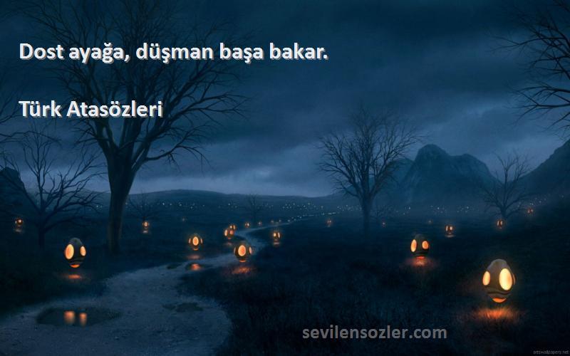 Türk Atasözleri - Dost ayağa, düşman başa bakar.