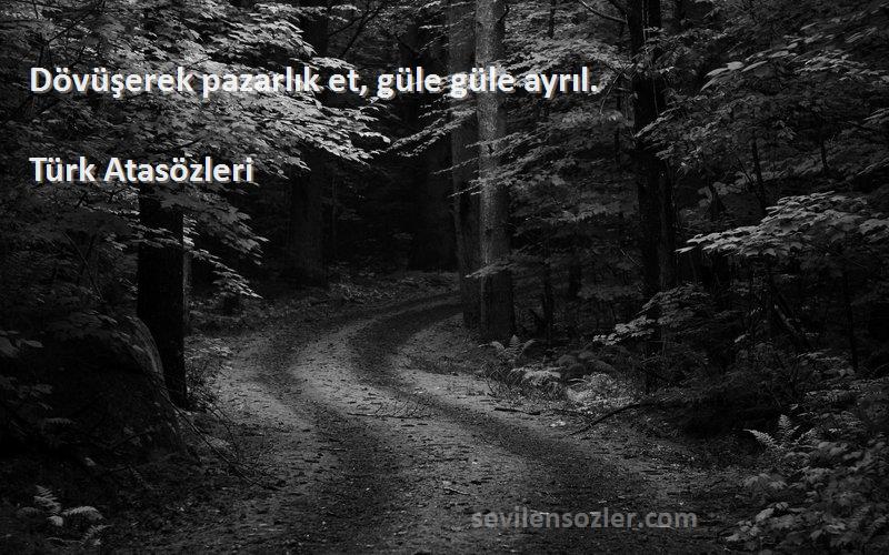 Türk Atasözleri - Dövüşerek pazarlık et, güle güle ayrıl.