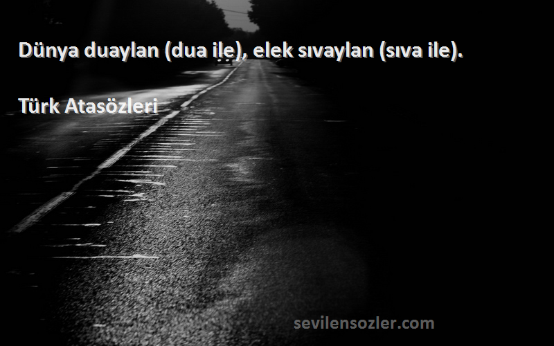 Türk Atasözleri - Dünya duaylan (dua ile), elek sıvaylan (sıva ile).