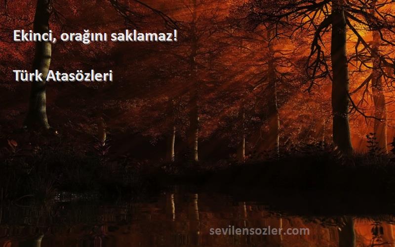 Türk Atasözleri - Ekinci, orağını saklamaz!