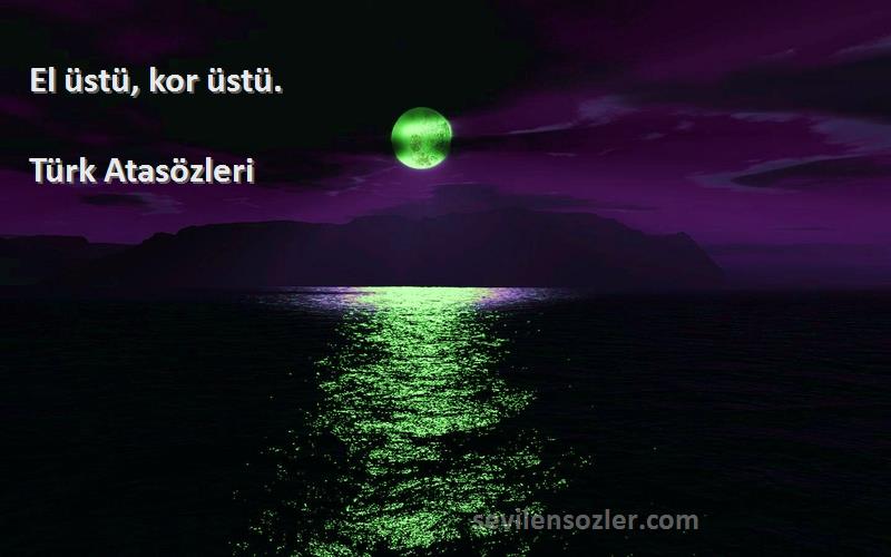 Türk Atasözleri - El üstü, kor üstü.