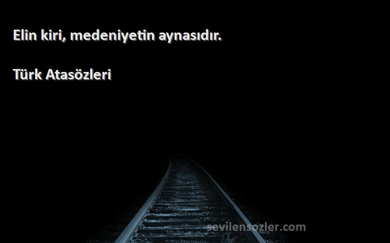 Türk Atasözleri - Elin kiri, medeniyetin aynasıdır.